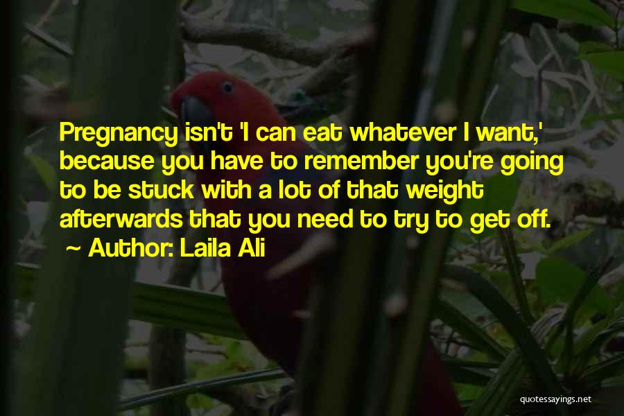 Laila Ali Quotes: Pregnancy Isn't 'i Can Eat Whatever I Want,' Because You Have To Remember You're Going To Be Stuck With A