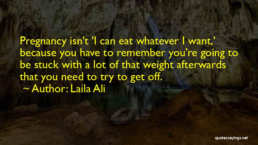 Laila Ali Quotes: Pregnancy Isn't 'i Can Eat Whatever I Want,' Because You Have To Remember You're Going To Be Stuck With A