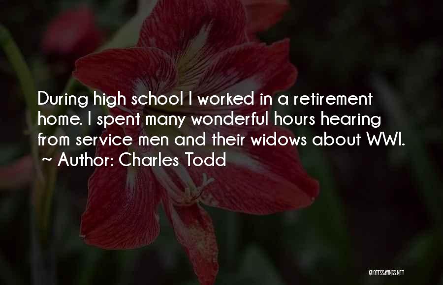 Charles Todd Quotes: During High School I Worked In A Retirement Home. I Spent Many Wonderful Hours Hearing From Service Men And Their