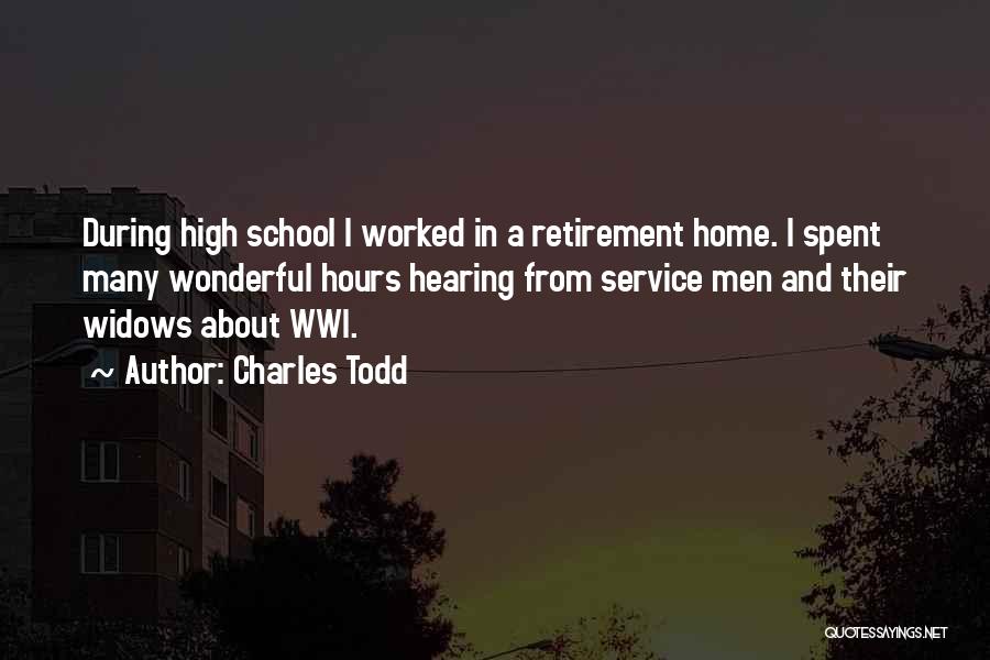 Charles Todd Quotes: During High School I Worked In A Retirement Home. I Spent Many Wonderful Hours Hearing From Service Men And Their