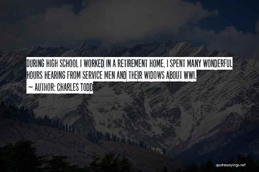 Charles Todd Quotes: During High School I Worked In A Retirement Home. I Spent Many Wonderful Hours Hearing From Service Men And Their