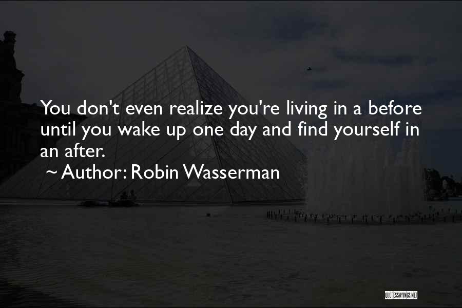 Robin Wasserman Quotes: You Don't Even Realize You're Living In A Before Until You Wake Up One Day And Find Yourself In An