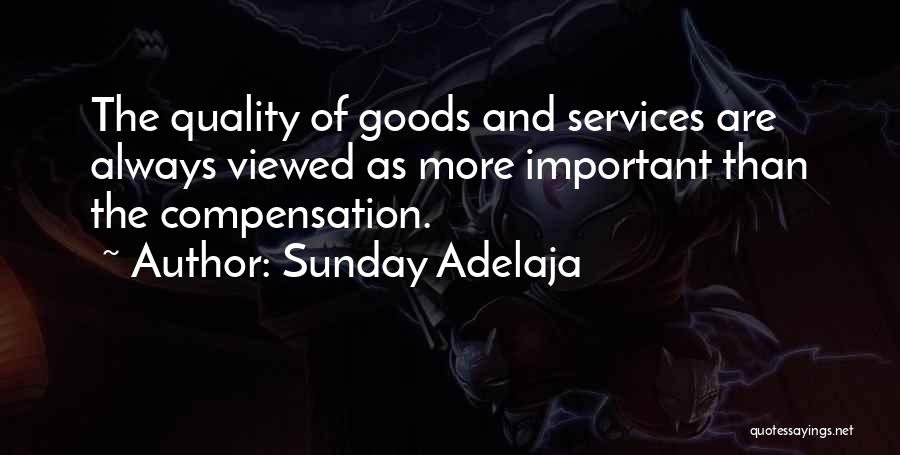 Sunday Adelaja Quotes: The Quality Of Goods And Services Are Always Viewed As More Important Than The Compensation.
