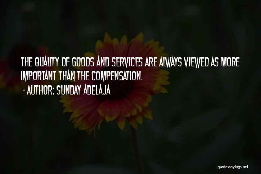 Sunday Adelaja Quotes: The Quality Of Goods And Services Are Always Viewed As More Important Than The Compensation.