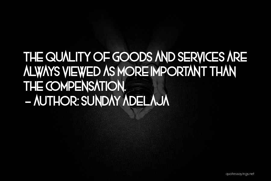 Sunday Adelaja Quotes: The Quality Of Goods And Services Are Always Viewed As More Important Than The Compensation.