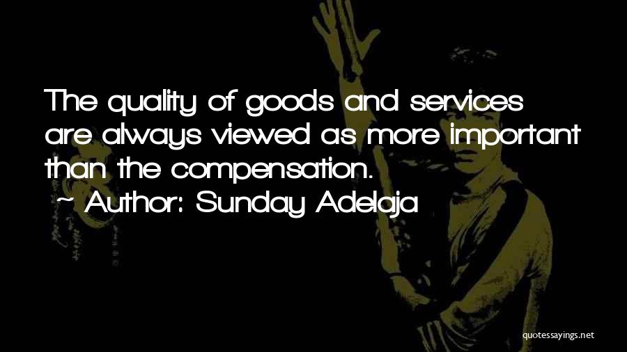 Sunday Adelaja Quotes: The Quality Of Goods And Services Are Always Viewed As More Important Than The Compensation.