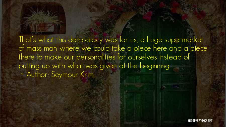 Seymour Krim Quotes: That's What This Democracy Was For Us, A Huge Supermarket Of Mass Man Where We Could Take A Piece Here