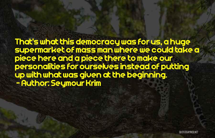 Seymour Krim Quotes: That's What This Democracy Was For Us, A Huge Supermarket Of Mass Man Where We Could Take A Piece Here