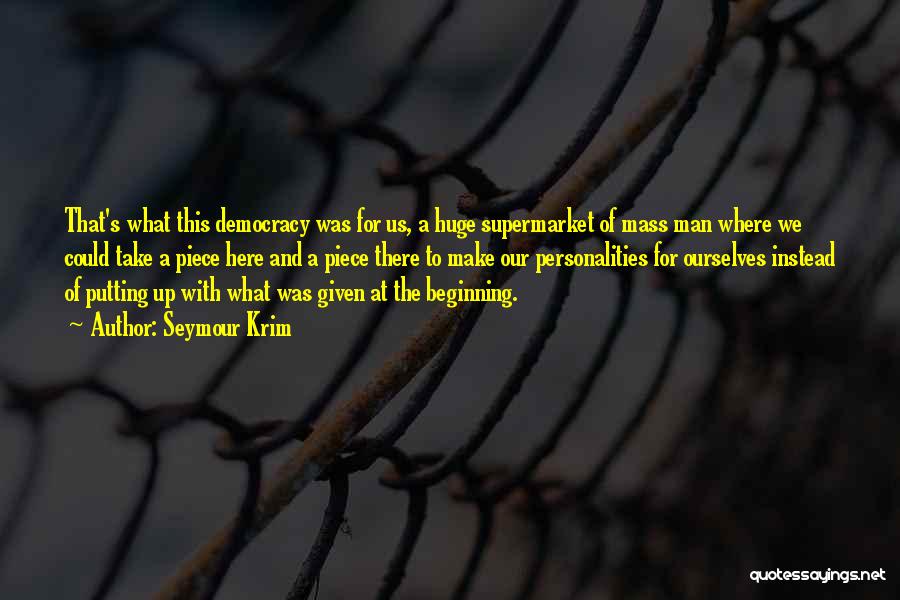 Seymour Krim Quotes: That's What This Democracy Was For Us, A Huge Supermarket Of Mass Man Where We Could Take A Piece Here