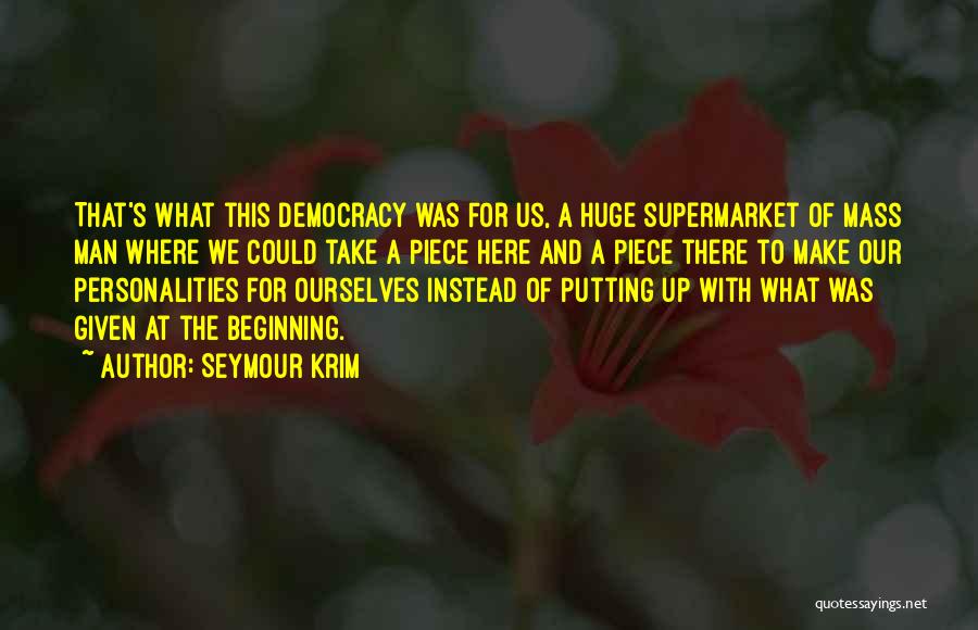 Seymour Krim Quotes: That's What This Democracy Was For Us, A Huge Supermarket Of Mass Man Where We Could Take A Piece Here