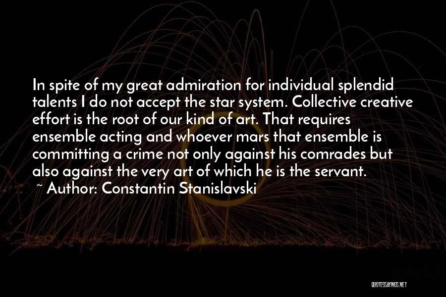 Constantin Stanislavski Quotes: In Spite Of My Great Admiration For Individual Splendid Talents I Do Not Accept The Star System. Collective Creative Effort