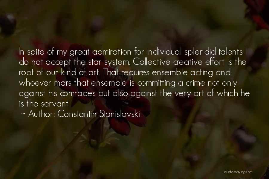 Constantin Stanislavski Quotes: In Spite Of My Great Admiration For Individual Splendid Talents I Do Not Accept The Star System. Collective Creative Effort