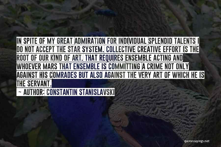 Constantin Stanislavski Quotes: In Spite Of My Great Admiration For Individual Splendid Talents I Do Not Accept The Star System. Collective Creative Effort