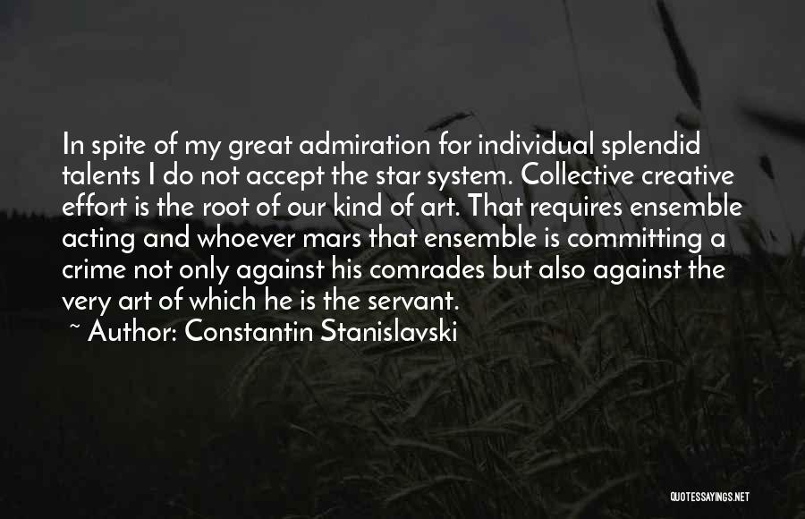 Constantin Stanislavski Quotes: In Spite Of My Great Admiration For Individual Splendid Talents I Do Not Accept The Star System. Collective Creative Effort