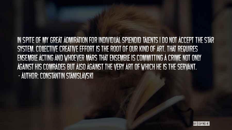 Constantin Stanislavski Quotes: In Spite Of My Great Admiration For Individual Splendid Talents I Do Not Accept The Star System. Collective Creative Effort