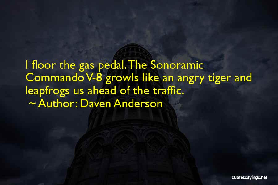 Daven Anderson Quotes: I Floor The Gas Pedal. The Sonoramic Commando V-8 Growls Like An Angry Tiger And Leapfrogs Us Ahead Of The