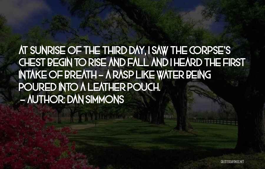Dan Simmons Quotes: At Sunrise Of The Third Day, I Saw The Corpse's Chest Begin To Rise And Fall And I Heard The