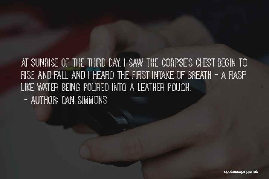 Dan Simmons Quotes: At Sunrise Of The Third Day, I Saw The Corpse's Chest Begin To Rise And Fall And I Heard The