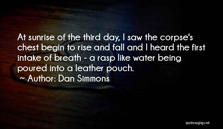 Dan Simmons Quotes: At Sunrise Of The Third Day, I Saw The Corpse's Chest Begin To Rise And Fall And I Heard The