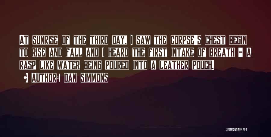 Dan Simmons Quotes: At Sunrise Of The Third Day, I Saw The Corpse's Chest Begin To Rise And Fall And I Heard The