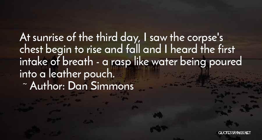 Dan Simmons Quotes: At Sunrise Of The Third Day, I Saw The Corpse's Chest Begin To Rise And Fall And I Heard The