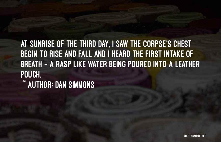 Dan Simmons Quotes: At Sunrise Of The Third Day, I Saw The Corpse's Chest Begin To Rise And Fall And I Heard The