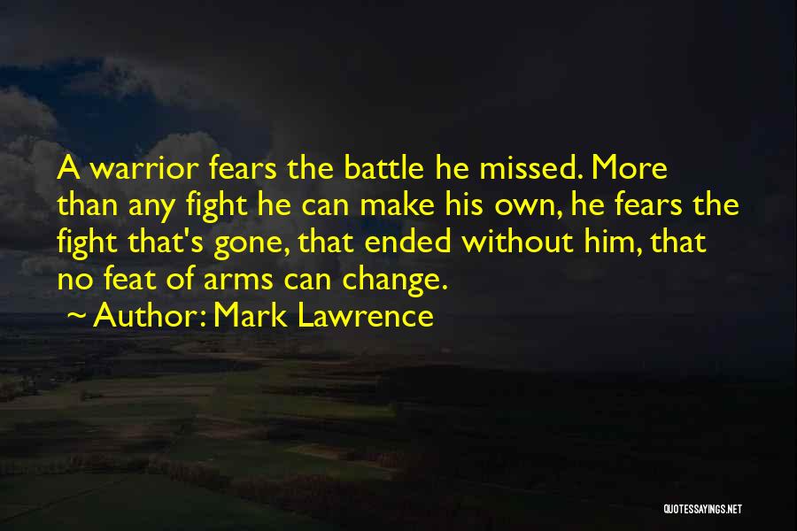 Mark Lawrence Quotes: A Warrior Fears The Battle He Missed. More Than Any Fight He Can Make His Own, He Fears The Fight
