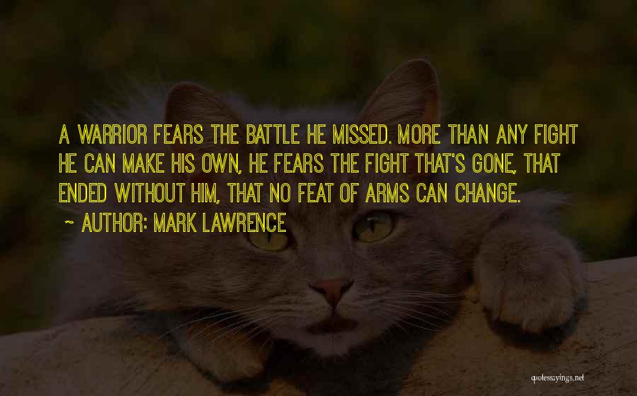 Mark Lawrence Quotes: A Warrior Fears The Battle He Missed. More Than Any Fight He Can Make His Own, He Fears The Fight