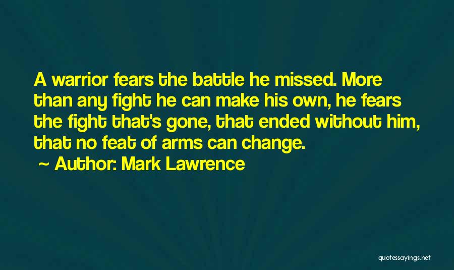 Mark Lawrence Quotes: A Warrior Fears The Battle He Missed. More Than Any Fight He Can Make His Own, He Fears The Fight