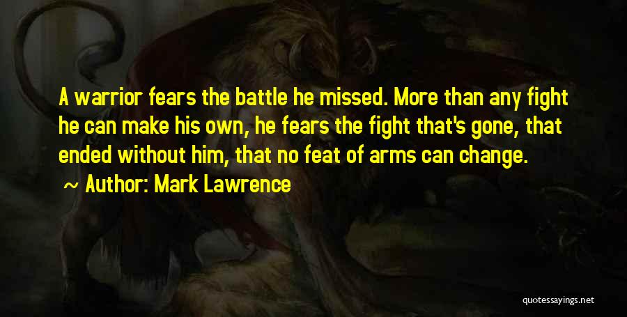 Mark Lawrence Quotes: A Warrior Fears The Battle He Missed. More Than Any Fight He Can Make His Own, He Fears The Fight