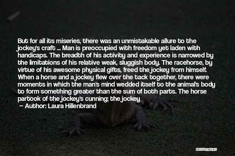 Laura Hillenbrand Quotes: But For All Its Miseries, There Was An Unmistakable Allure To The Jockey's Craft ... Man Is Preoccupied With Freedom