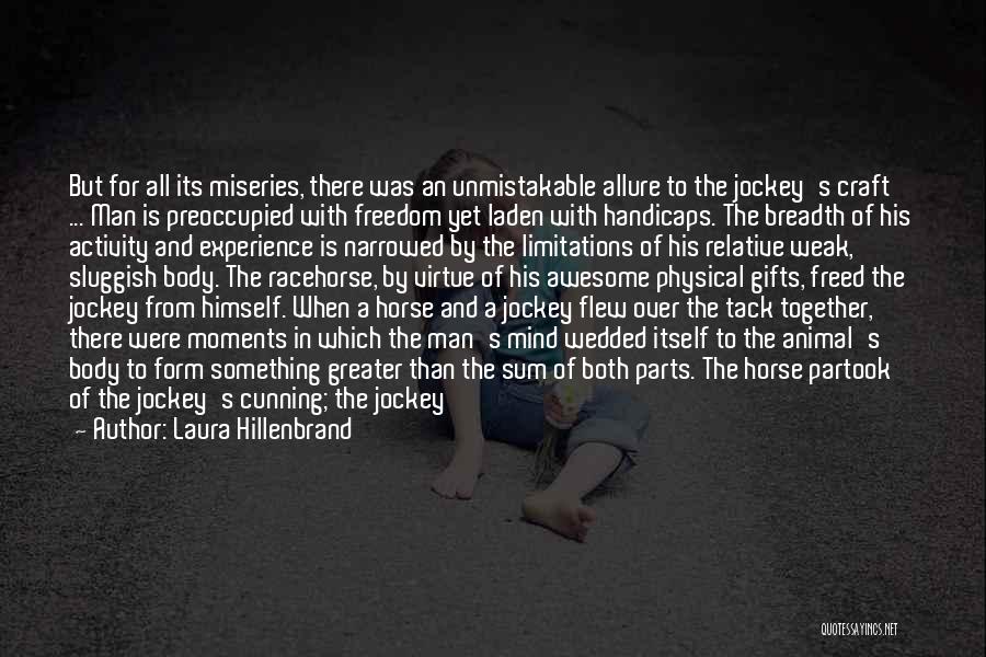 Laura Hillenbrand Quotes: But For All Its Miseries, There Was An Unmistakable Allure To The Jockey's Craft ... Man Is Preoccupied With Freedom