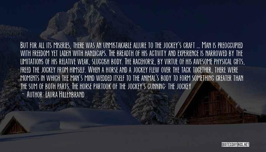 Laura Hillenbrand Quotes: But For All Its Miseries, There Was An Unmistakable Allure To The Jockey's Craft ... Man Is Preoccupied With Freedom