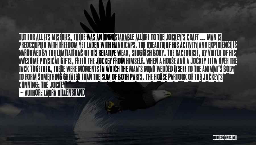 Laura Hillenbrand Quotes: But For All Its Miseries, There Was An Unmistakable Allure To The Jockey's Craft ... Man Is Preoccupied With Freedom