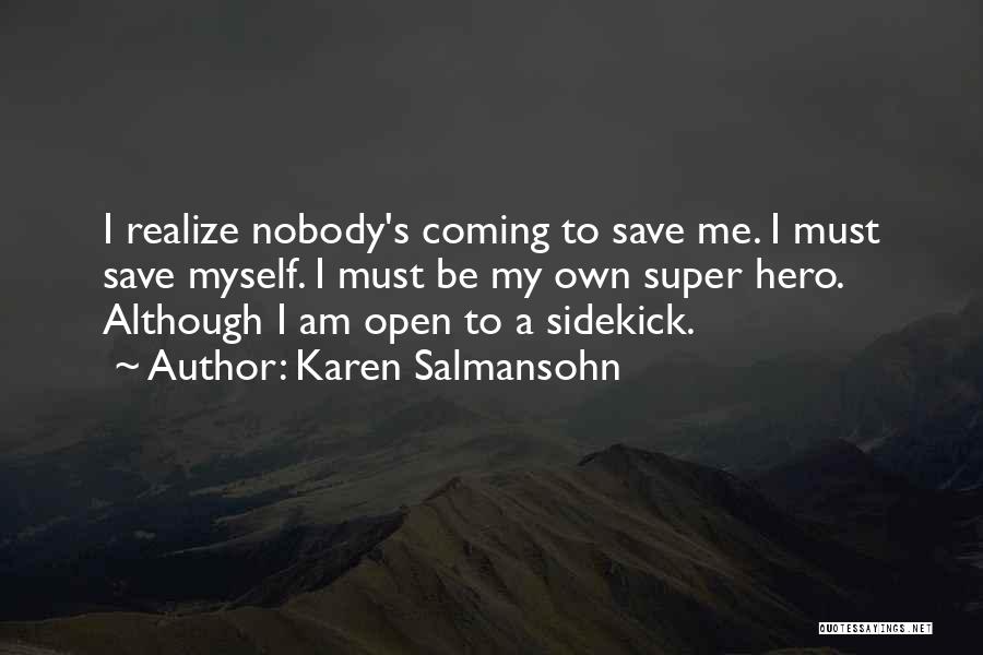 Karen Salmansohn Quotes: I Realize Nobody's Coming To Save Me. I Must Save Myself. I Must Be My Own Super Hero. Although I