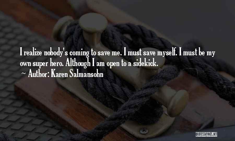 Karen Salmansohn Quotes: I Realize Nobody's Coming To Save Me. I Must Save Myself. I Must Be My Own Super Hero. Although I