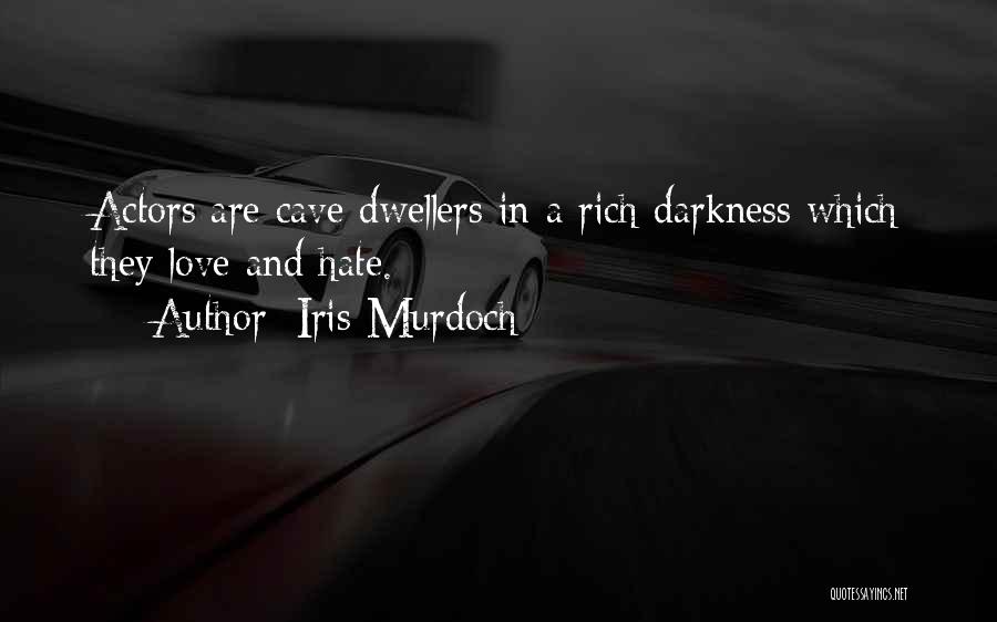 Iris Murdoch Quotes: Actors Are Cave Dwellers In A Rich Darkness Which They Love And Hate.