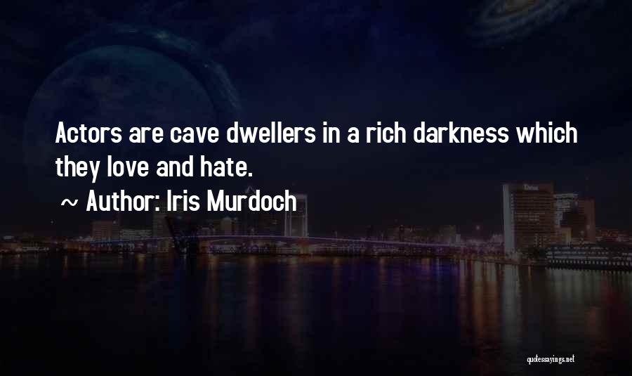 Iris Murdoch Quotes: Actors Are Cave Dwellers In A Rich Darkness Which They Love And Hate.