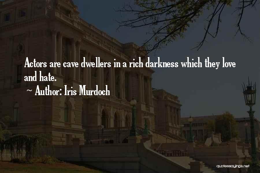 Iris Murdoch Quotes: Actors Are Cave Dwellers In A Rich Darkness Which They Love And Hate.