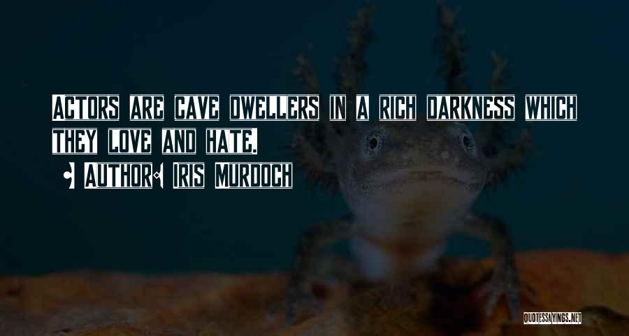 Iris Murdoch Quotes: Actors Are Cave Dwellers In A Rich Darkness Which They Love And Hate.