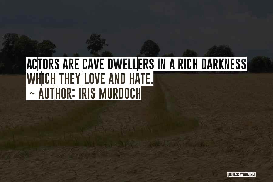 Iris Murdoch Quotes: Actors Are Cave Dwellers In A Rich Darkness Which They Love And Hate.