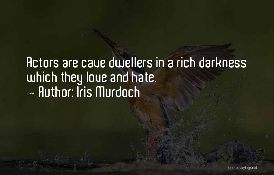 Iris Murdoch Quotes: Actors Are Cave Dwellers In A Rich Darkness Which They Love And Hate.