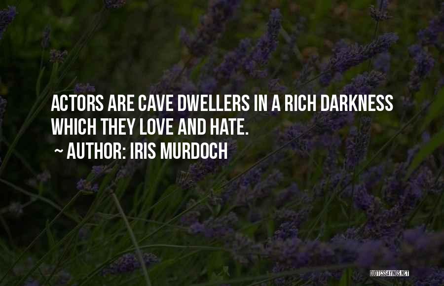 Iris Murdoch Quotes: Actors Are Cave Dwellers In A Rich Darkness Which They Love And Hate.