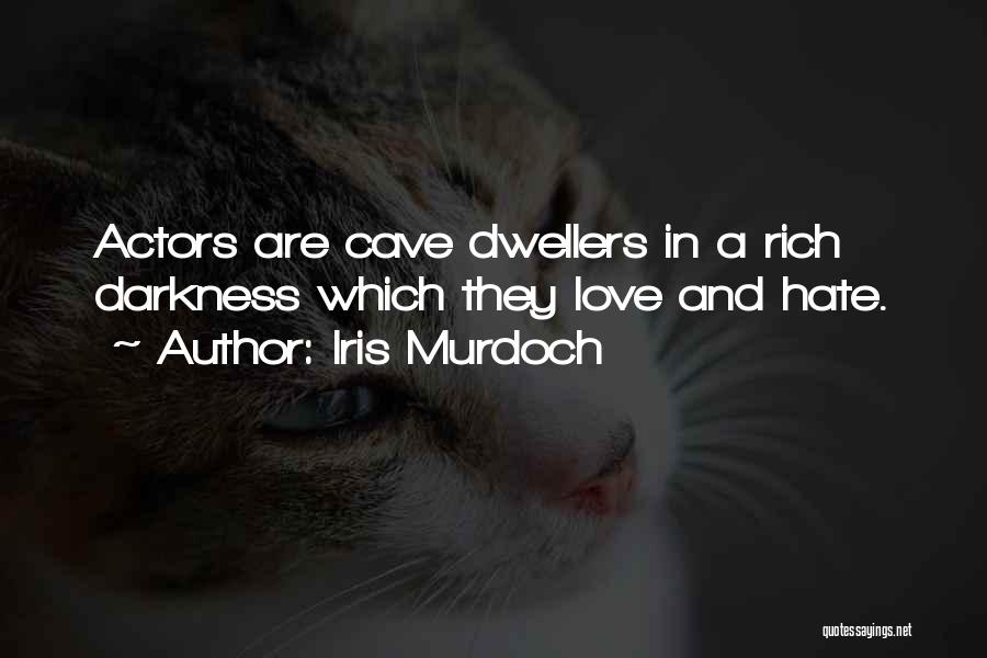 Iris Murdoch Quotes: Actors Are Cave Dwellers In A Rich Darkness Which They Love And Hate.