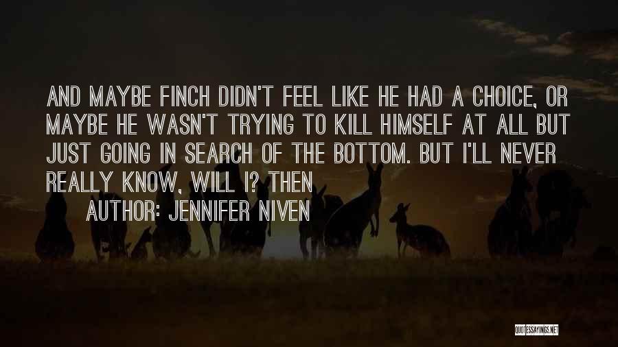 Jennifer Niven Quotes: And Maybe Finch Didn't Feel Like He Had A Choice, Or Maybe He Wasn't Trying To Kill Himself At All