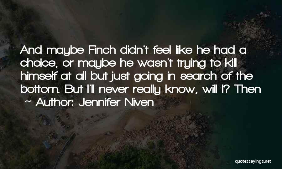 Jennifer Niven Quotes: And Maybe Finch Didn't Feel Like He Had A Choice, Or Maybe He Wasn't Trying To Kill Himself At All