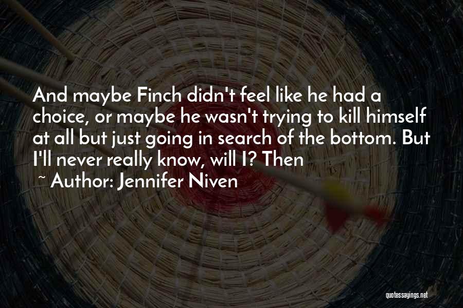 Jennifer Niven Quotes: And Maybe Finch Didn't Feel Like He Had A Choice, Or Maybe He Wasn't Trying To Kill Himself At All