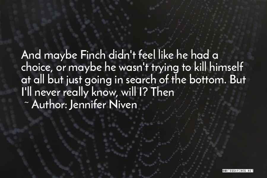 Jennifer Niven Quotes: And Maybe Finch Didn't Feel Like He Had A Choice, Or Maybe He Wasn't Trying To Kill Himself At All