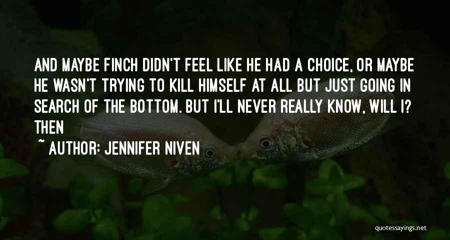 Jennifer Niven Quotes: And Maybe Finch Didn't Feel Like He Had A Choice, Or Maybe He Wasn't Trying To Kill Himself At All