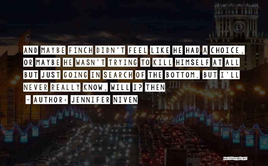 Jennifer Niven Quotes: And Maybe Finch Didn't Feel Like He Had A Choice, Or Maybe He Wasn't Trying To Kill Himself At All